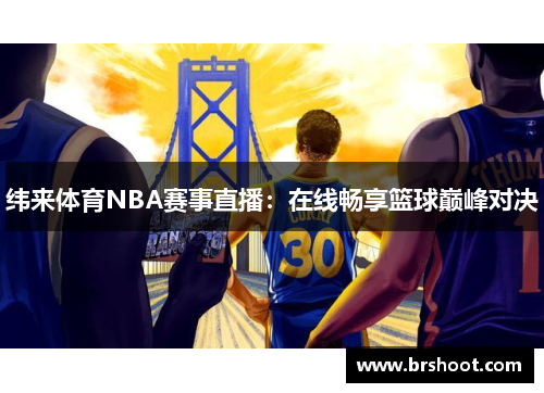 纬来体育NBA赛事直播：在线畅享篮球巅峰对决